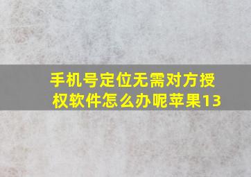 手机号定位无需对方授权软件怎么办呢苹果13