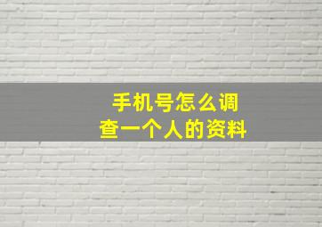 手机号怎么调查一个人的资料