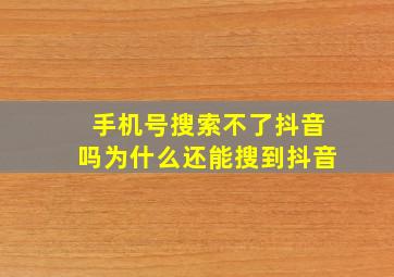 手机号搜索不了抖音吗为什么还能搜到抖音