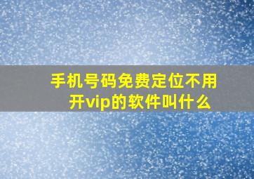 手机号码免费定位不用开vip的软件叫什么