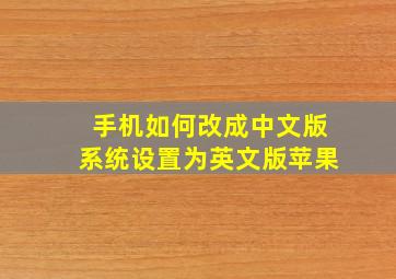 手机如何改成中文版系统设置为英文版苹果