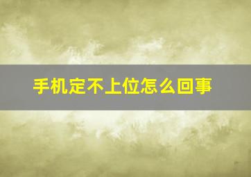 手机定不上位怎么回事