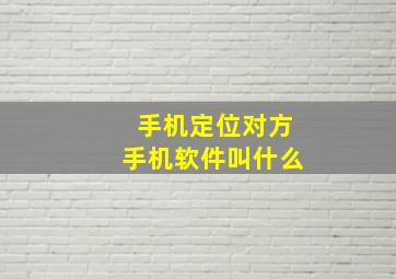 手机定位对方手机软件叫什么