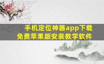 手机定位神器app下载免费苹果版安装教学软件