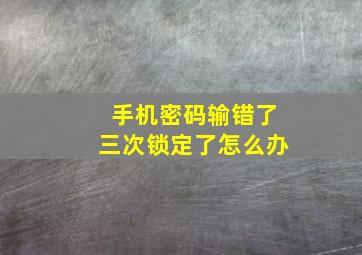 手机密码输错了三次锁定了怎么办