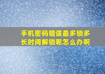 手机密码错误最多锁多长时间解锁呢怎么办啊