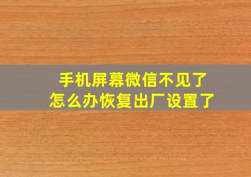 手机屏幕微信不见了怎么办恢复出厂设置了