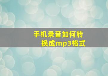 手机录音如何转换成mp3格式