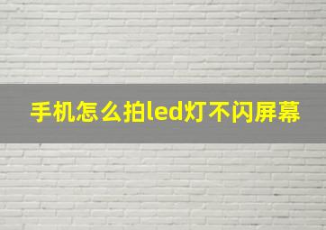 手机怎么拍led灯不闪屏幕