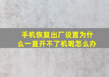 手机恢复出厂设置为什么一直开不了机呢怎么办