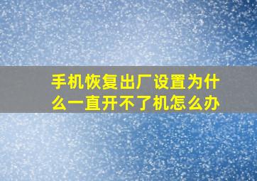 手机恢复出厂设置为什么一直开不了机怎么办