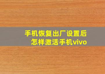 手机恢复出厂设置后怎样激活手机vivo