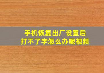 手机恢复出厂设置后打不了字怎么办呢视频