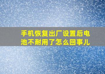 手机恢复出厂设置后电池不耐用了怎么回事儿