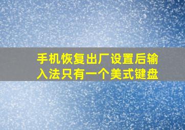 手机恢复出厂设置后输入法只有一个美式键盘