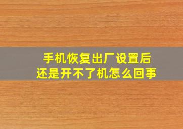 手机恢复出厂设置后还是开不了机怎么回事