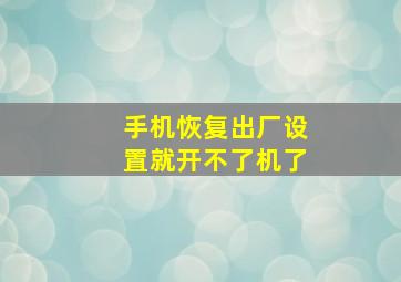 手机恢复出厂设置就开不了机了