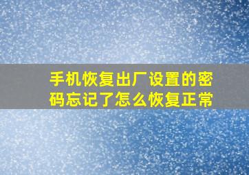 手机恢复出厂设置的密码忘记了怎么恢复正常