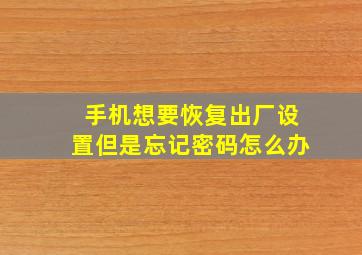 手机想要恢复出厂设置但是忘记密码怎么办