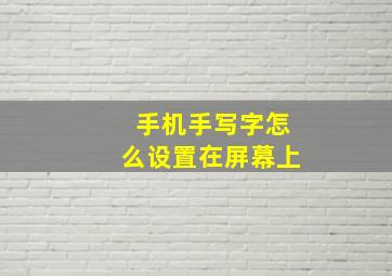 手机手写字怎么设置在屏幕上