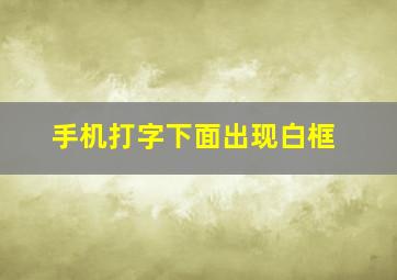 手机打字下面出现白框