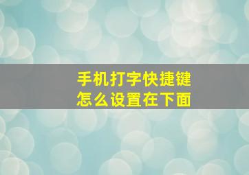 手机打字快捷键怎么设置在下面