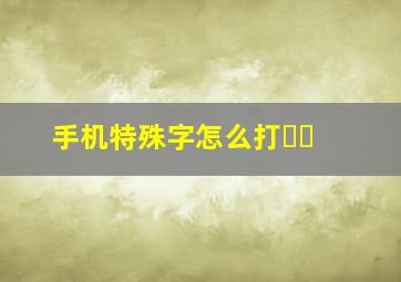 手机特殊字怎么打㊙️