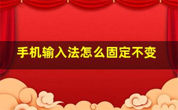 手机输入法怎么固定不变