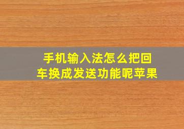 手机输入法怎么把回车换成发送功能呢苹果