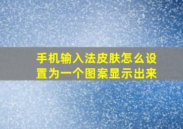 手机输入法皮肤怎么设置为一个图案显示出来