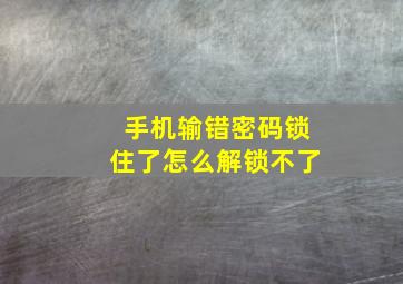 手机输错密码锁住了怎么解锁不了