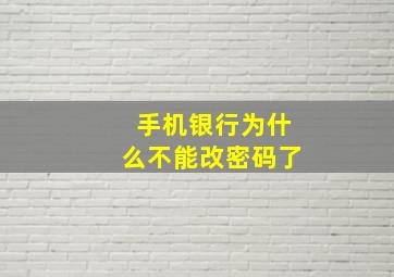 手机银行为什么不能改密码了