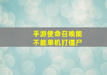 手游使命召唤能不能单机打僵尸