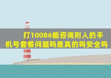 打10086能咨询别人的手机号套餐问题吗是真的吗安全吗