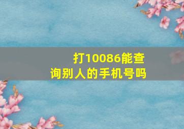 打10086能查询别人的手机号吗