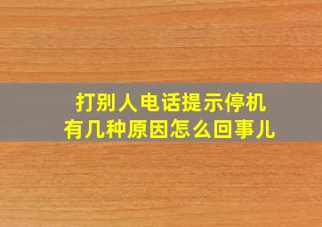 打别人电话提示停机有几种原因怎么回事儿