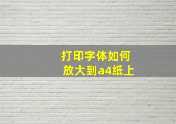 打印字体如何放大到a4纸上