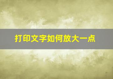 打印文字如何放大一点