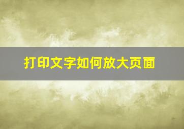 打印文字如何放大页面