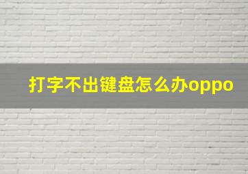 打字不出键盘怎么办oppo