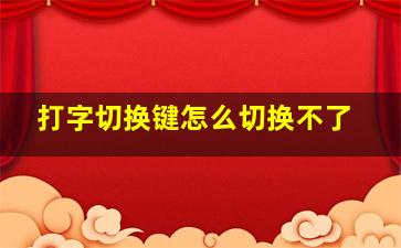 打字切换键怎么切换不了