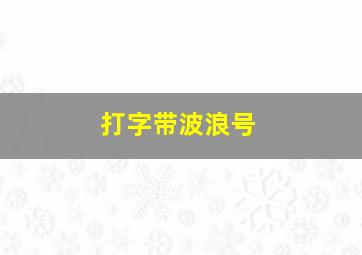 打字带波浪号