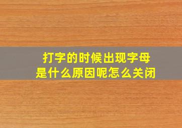 打字的时候出现字母是什么原因呢怎么关闭