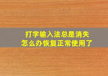 打字输入法总是消失怎么办恢复正常使用了