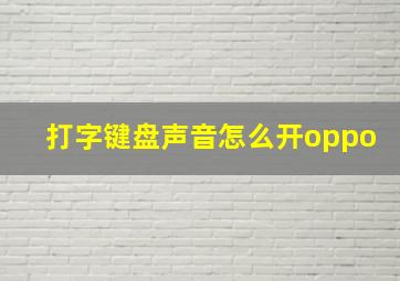 打字键盘声音怎么开oppo