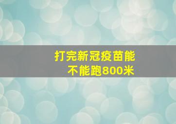 打完新冠疫苗能不能跑800米