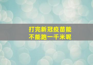 打完新冠疫苗能不能跑一千米呢