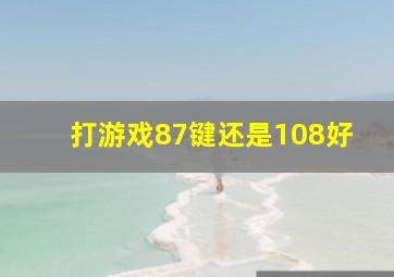 打游戏87键还是108好