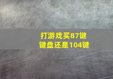 打游戏买87键键盘还是104键