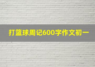 打篮球周记600字作文初一